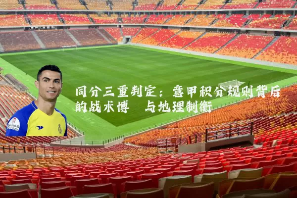 同分三重判定：意甲积分规则背后的战术博弈与地理制衡