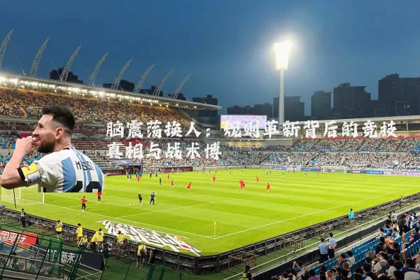 脑震荡换人:规则革新背后的竞技真相与战术博弈