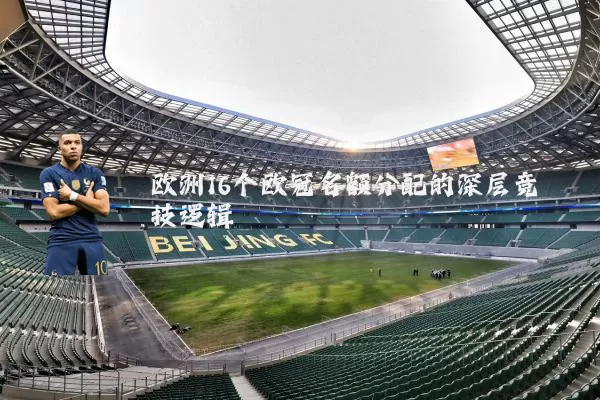 欧洲16个欧冠名额分配的深层竞技逻辑
